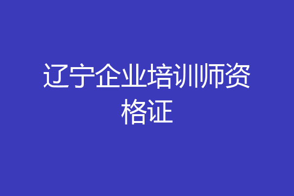 辽宁企业培训师资格证