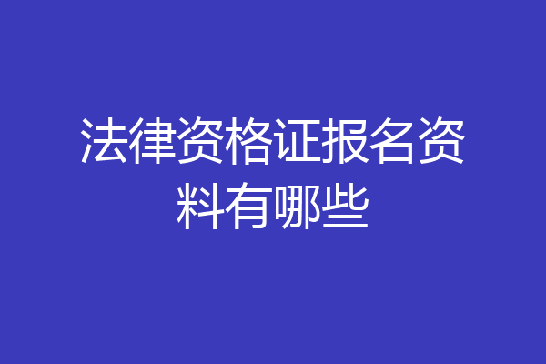 法律资格证报名资料有哪些