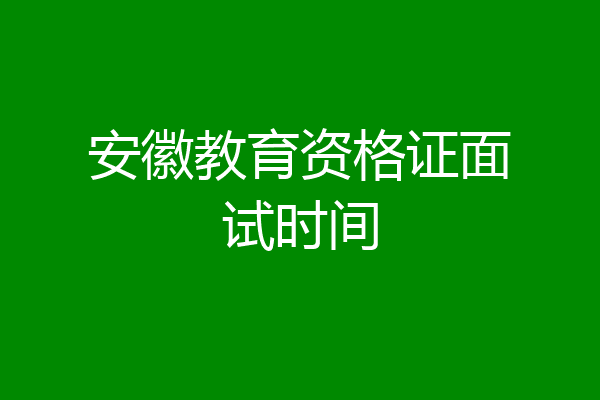 安徽教育资格证面试时间