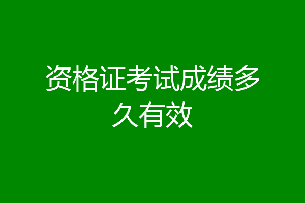 资格证考试成绩多久有效