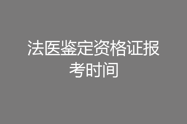 法医鉴定资格证报考时间