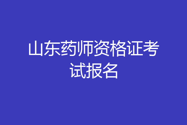 山东药师资格证考试报名