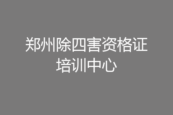 郑州除四害资格证培训中心