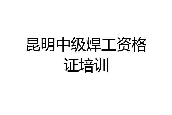 昆明中级焊工资格证培训
