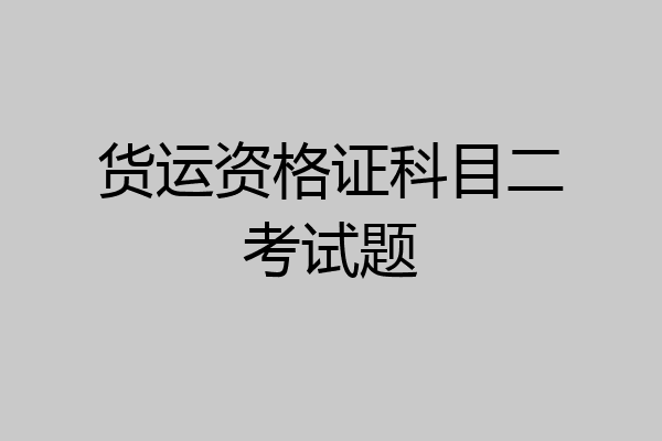 货运资格证科目二考试题