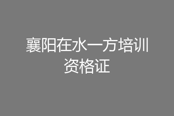 襄阳在水一方培训资格证