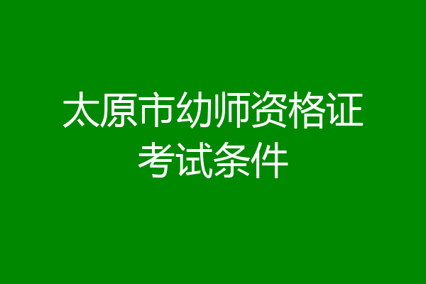太原市幼师资格证考试条件
