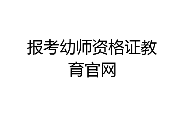 报考幼师资格证教育官网