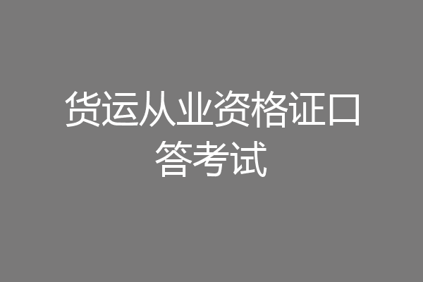 货运从业资格证口答考试