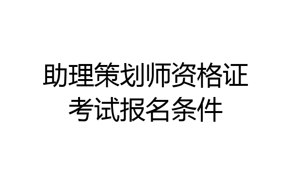 助理策划师资格证考试报名条件