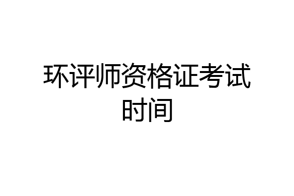 环评师资格证考试时间