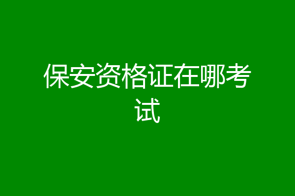 保安资格证在哪考试