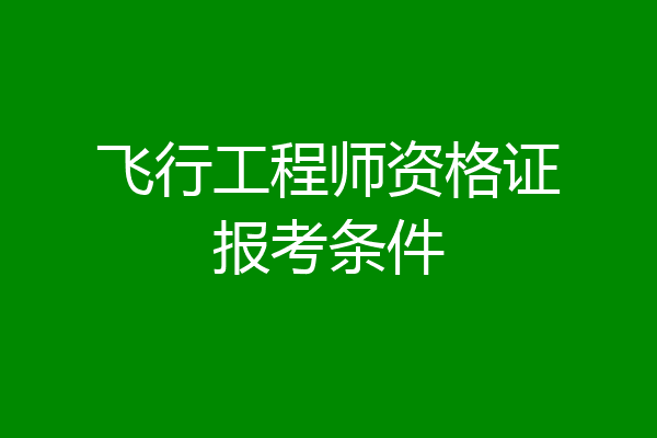 飞行工程师资格证报考条件