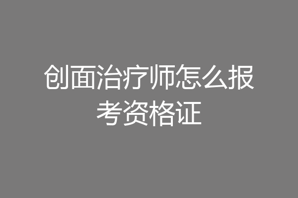 创面治疗师怎么报考资格证