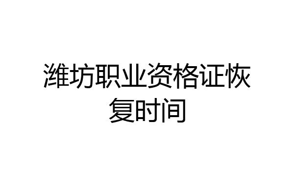 潍坊职业资格证恢复时间