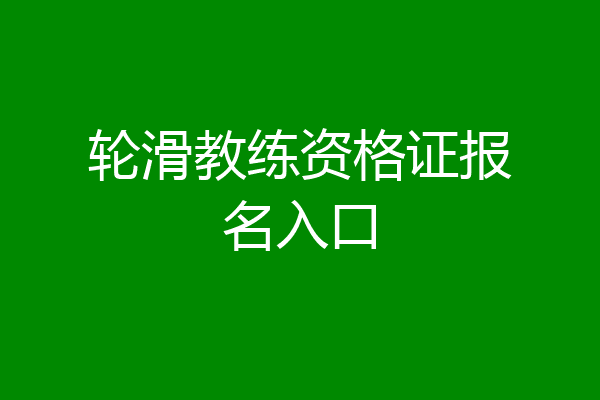 轮滑教练资格证报名入口