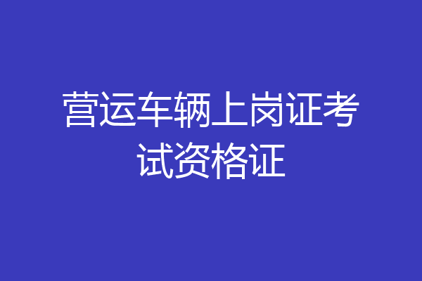 营运车辆上岗证考试资格证
