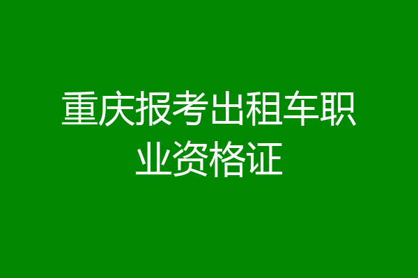重庆报考出租车职业资格证