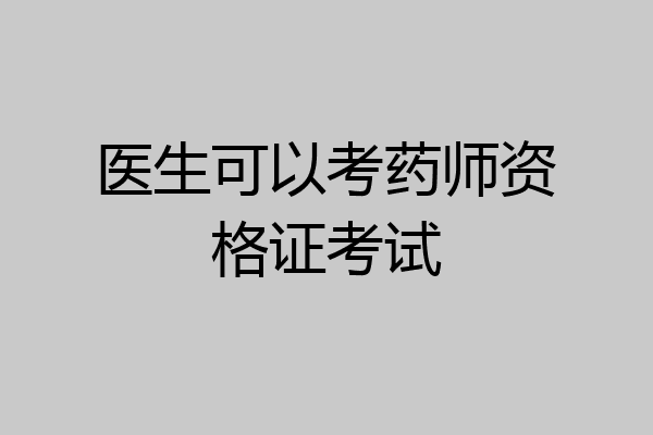 医生可以考药师资格证考试