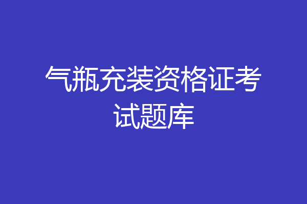 气瓶充装资格证考试题库