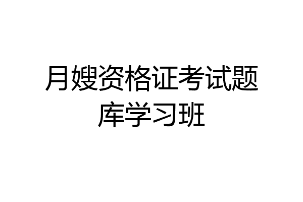 月嫂资格证考试题库学习班