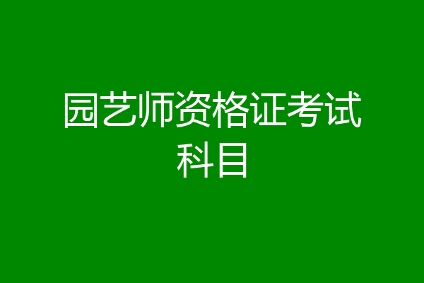 园艺师资格证考试科目