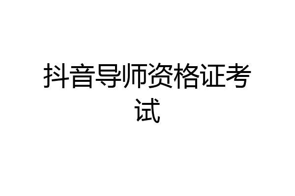 抖音导师资格证考试