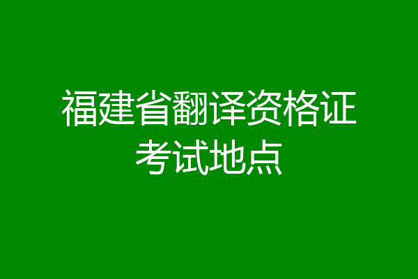 福建省翻译资格证考试地点