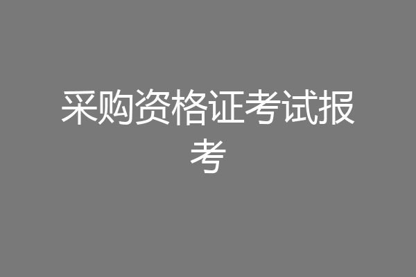 采购资格证考试报考