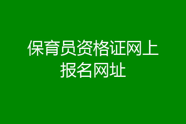 保育员资格证网上报名网址