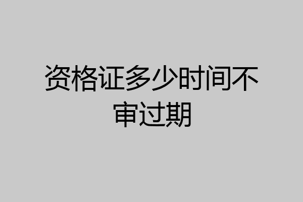 资格证多少时间不审过期