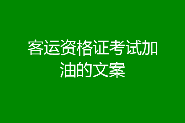 客运资格证考试加油的文案