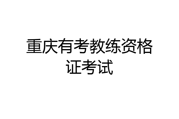 重庆有考教练资格证考试