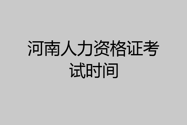 河南人力资格证考试时间