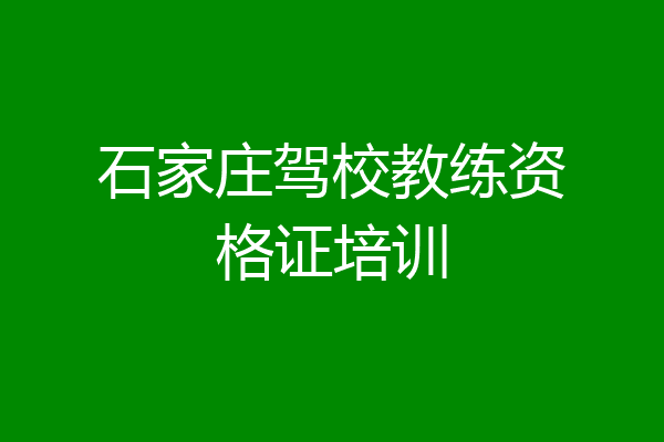 石家庄驾校教练资格证培训
