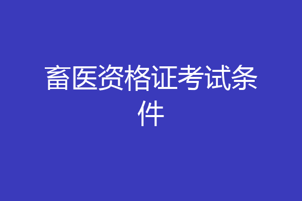 畜医资格证考试条件
