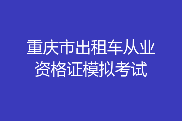 重庆市出租车从业资格证模拟考试