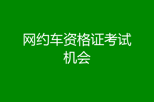 网约车资格证考试机会
