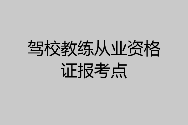 驾校教练从业资格证报考点