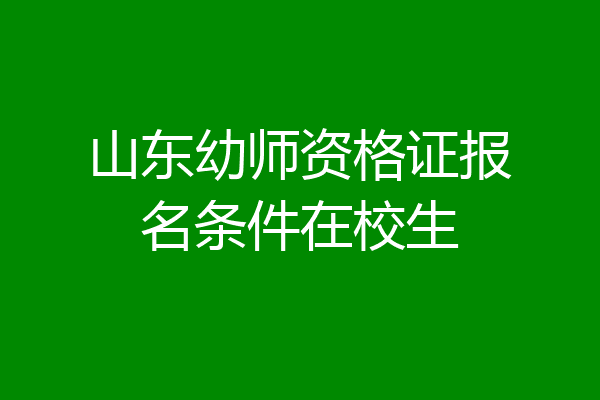 山东幼师资格证报名条件在校生