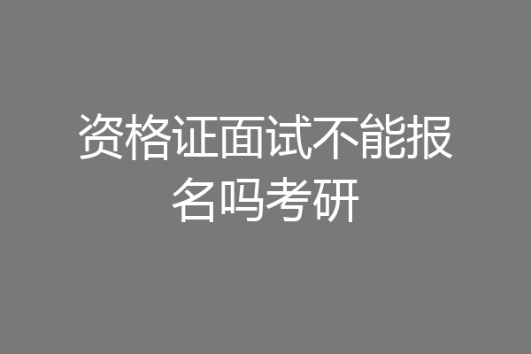 资格证面试不能报名吗考研