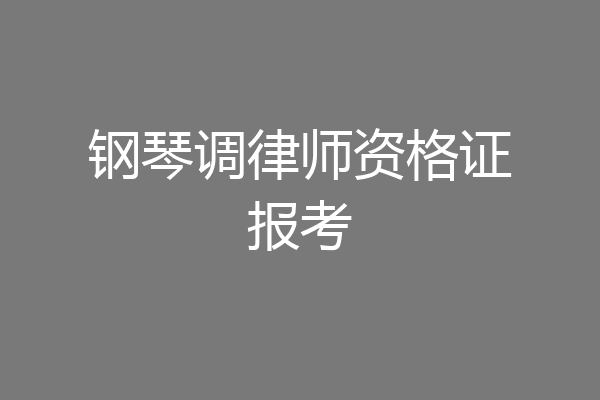 钢琴调律师资格证报考