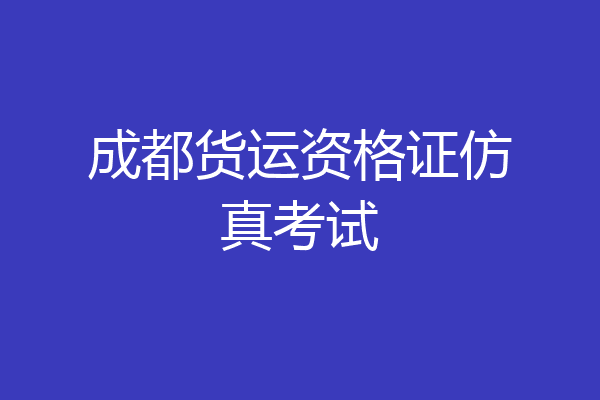 成都货运资格证仿真考试
