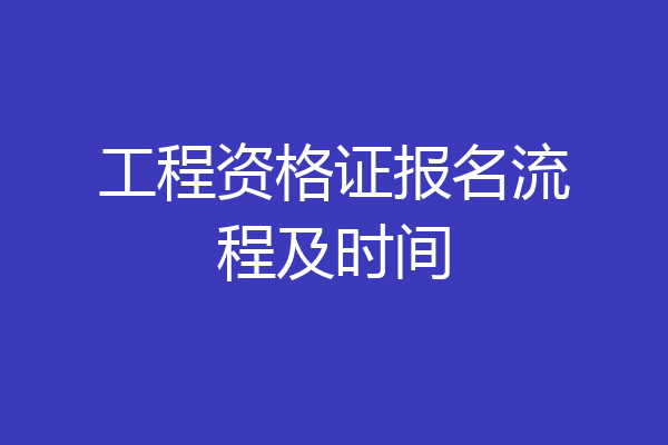 工程资格证报名流程及时间