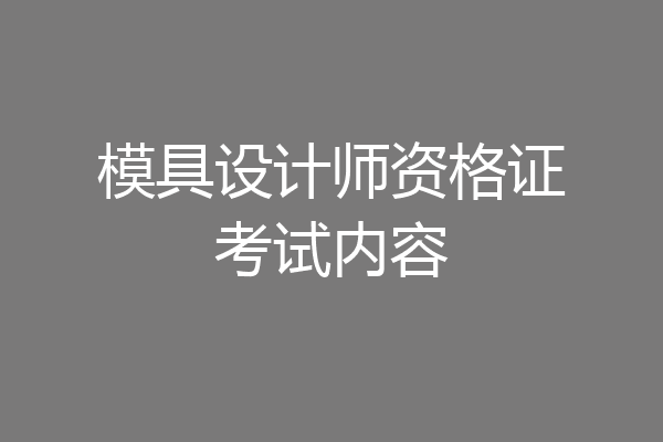 模具设计师资格证考试内容