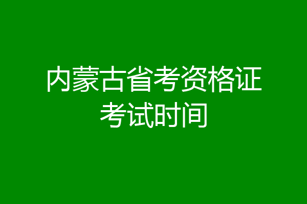 内蒙古省考资格证考试时间