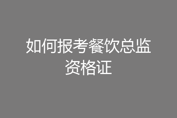 如何报考餐饮总监资格证