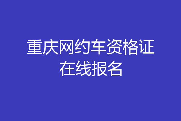重庆网约车资格证在线报名