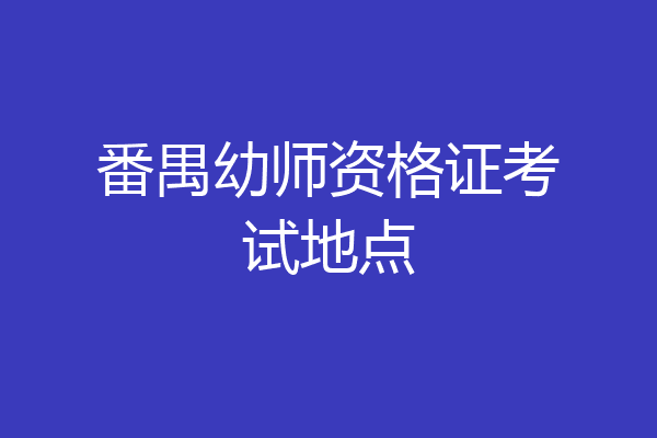 番禺幼师资格证考试地点