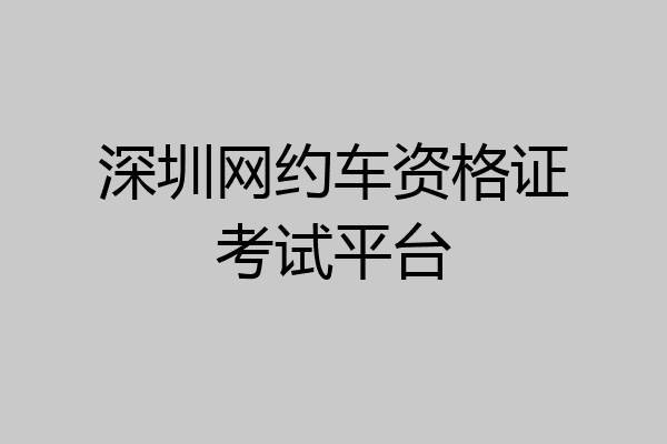深圳网约车资格证考试平台